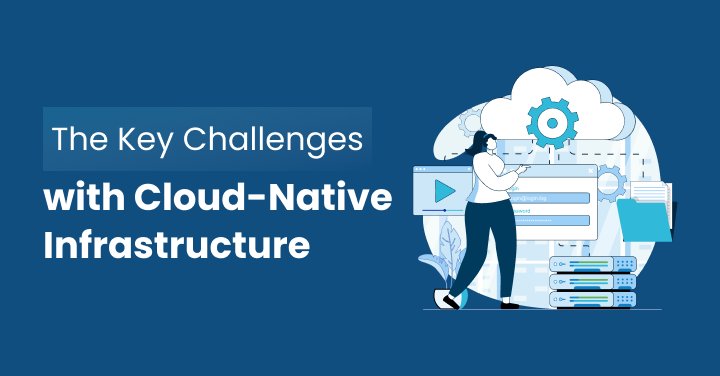 The Key Challenges with Cloud-Native Infrastructure