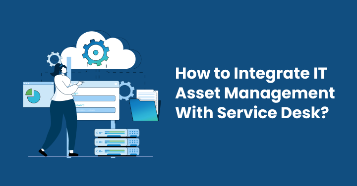 How to Integrate IT Asset Management With Service Desk