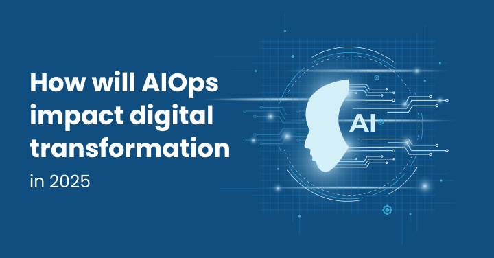 How will AIOps impact digital transformation in 2025