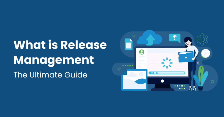 What is Release Management – The Ultimate Guide