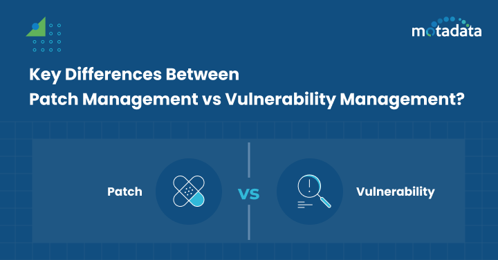 Key Differences Between Patch Management vs Vulnerability Management