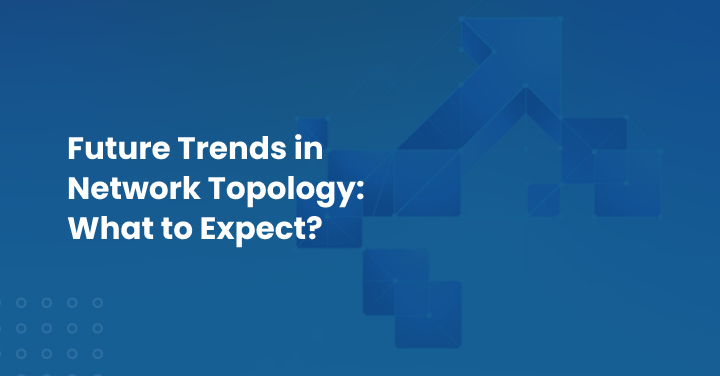 Future Trends in Network Topology_ What to Expect