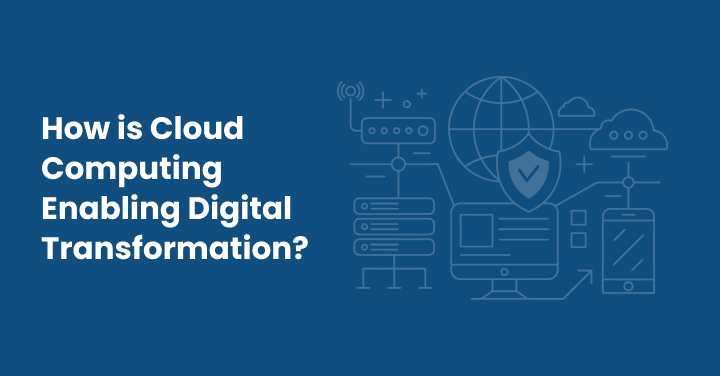 How is Cloud Computing Enabling Digital Transformation