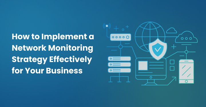 How to Implement a Network Monitoring Strategy Effectively for Your Business