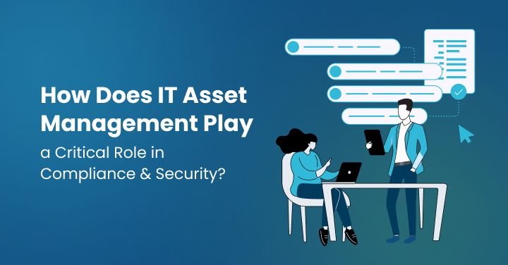 How Does IT Asset Management Play a Critical Role in Compliance and Security